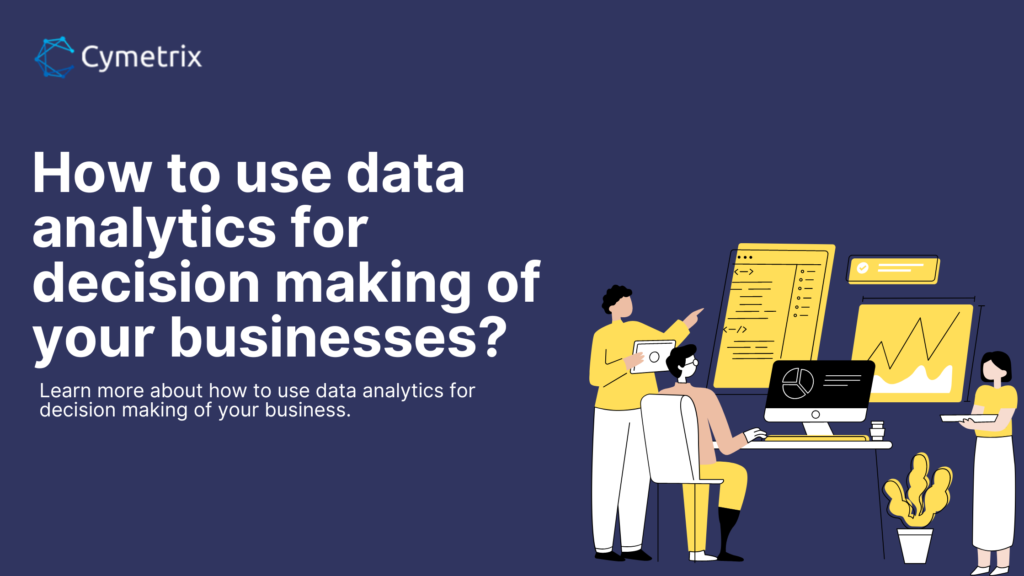 How to use data analytics for decision making of your businesses?