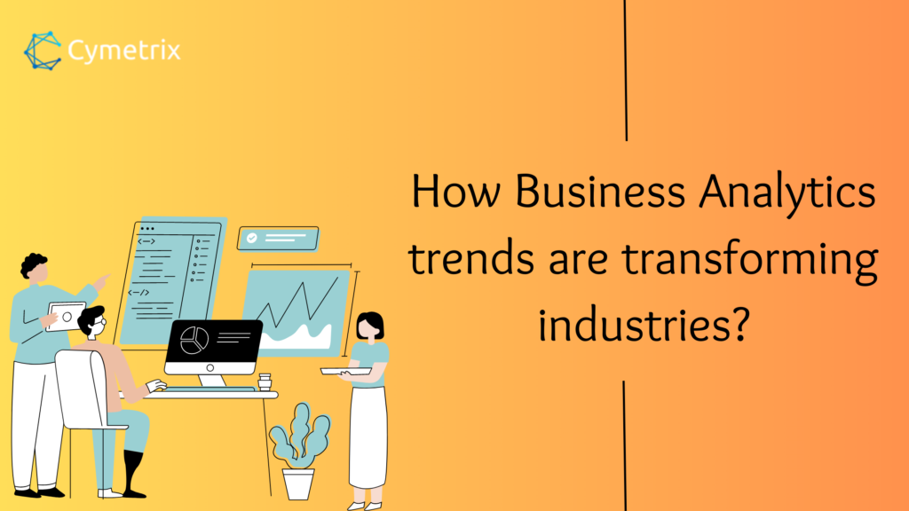 How Business Analytics trends are transforming industries?